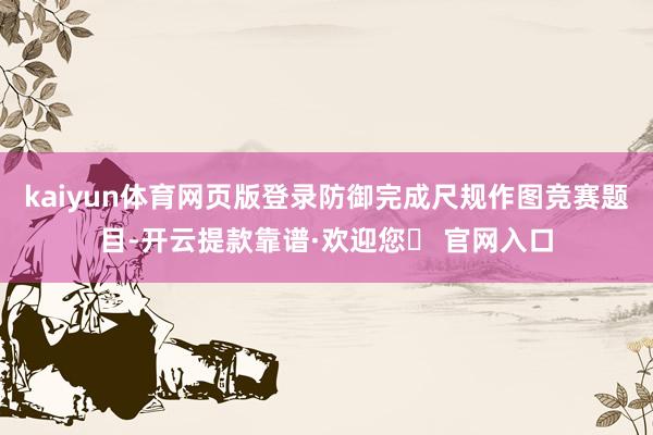 kaiyun体育网页版登录防御完成尺规作图竞赛题目-开云提款靠谱·欢迎您✅ 官网入口